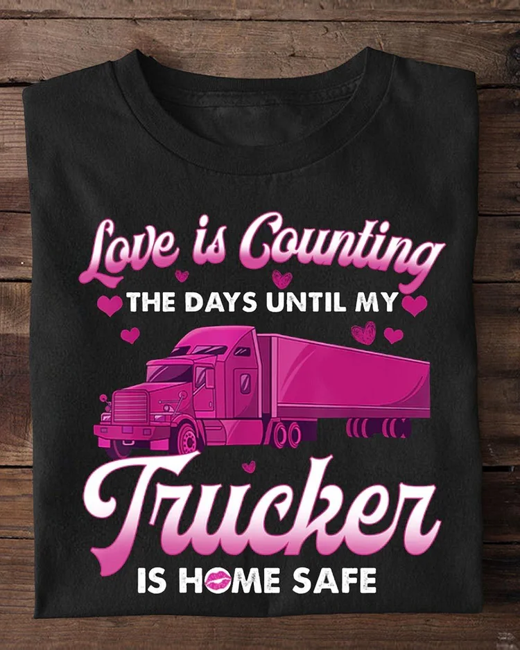 Valentine's Day Trucker T-shirt, Love Is Counting Trucker Is Home Safe
