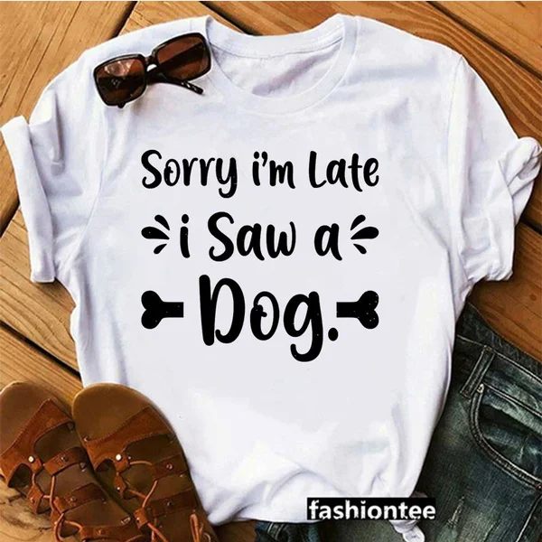 New Sorry I'm Late I Saw a Dog Summer T Shirt Fashion Short Sleeved Shirts Women Girl Casual Tops