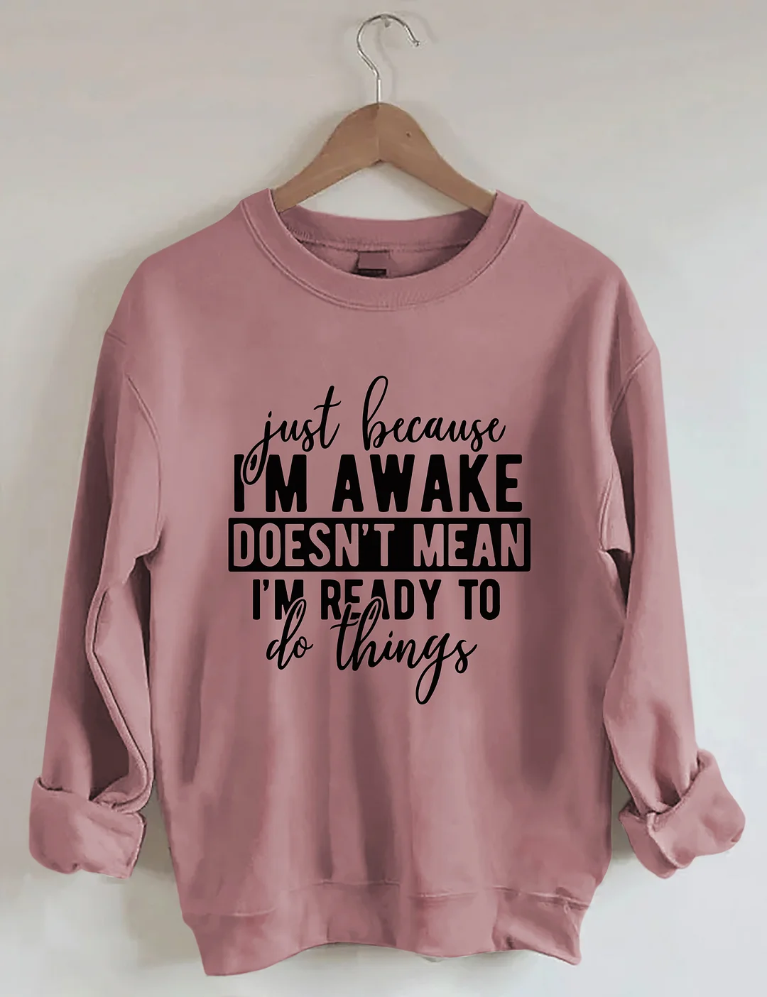 Just Because I'm Awake Sweatshirt