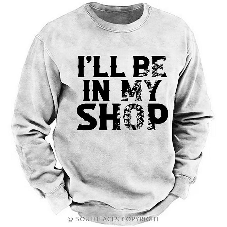 I'll Be In My Shop Funny Custom Sweatshirt