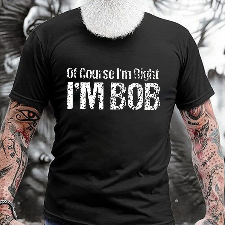 Of Course I'm Right I'm Bob Print Men's T-shirt socialshop