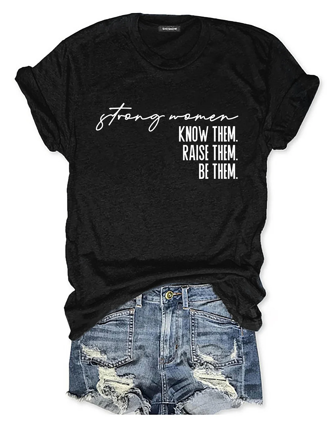 Strong Women Know Them Raise Them Be Them T-shirt