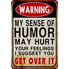 Warning My Sense Of Humor Might Hurt Your Feelings-Warning - Vintage Metal Signs(12*16Inch) - Warning