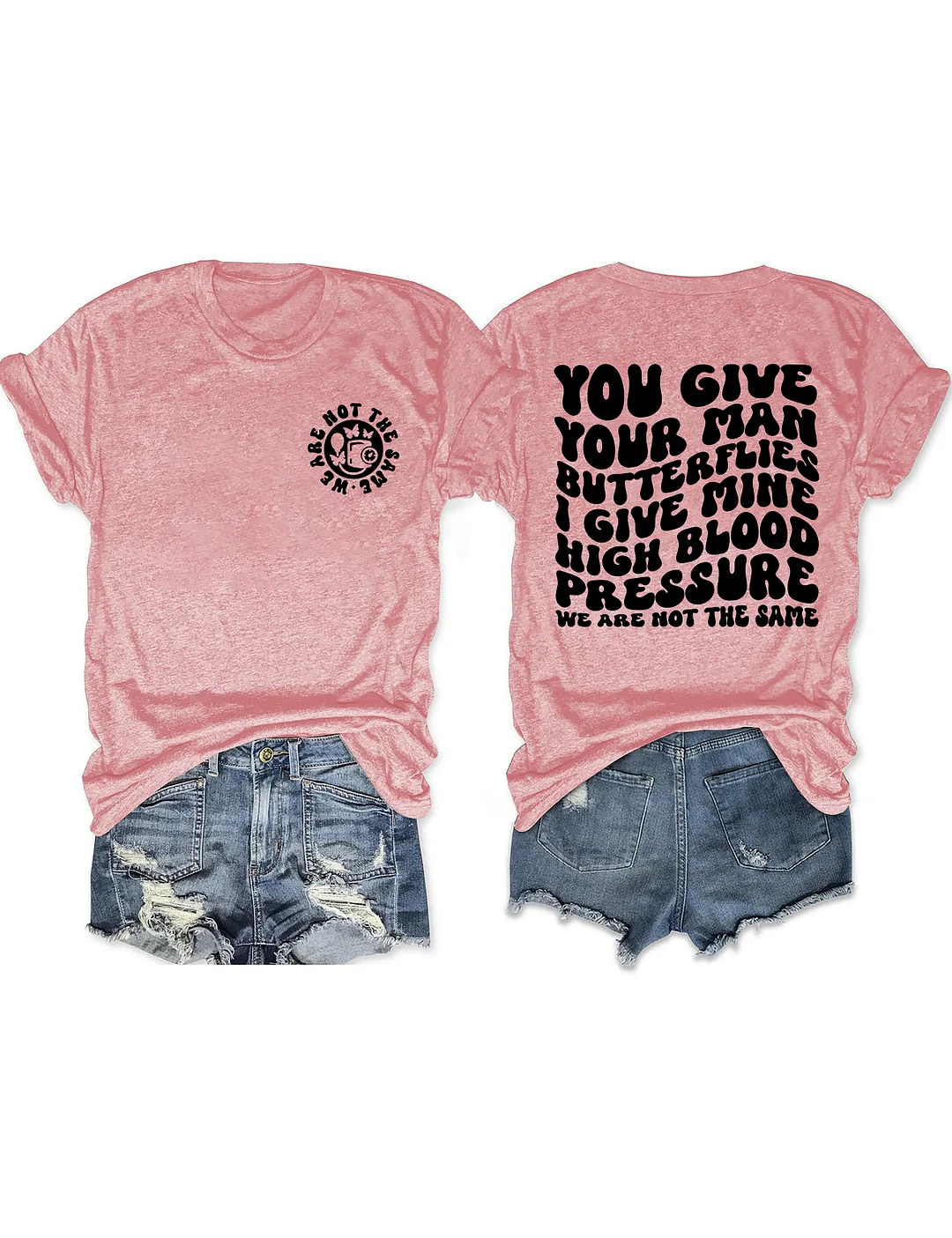 You Give Your Man Butterflies I Give Mine High Blood Pressure T-shirt