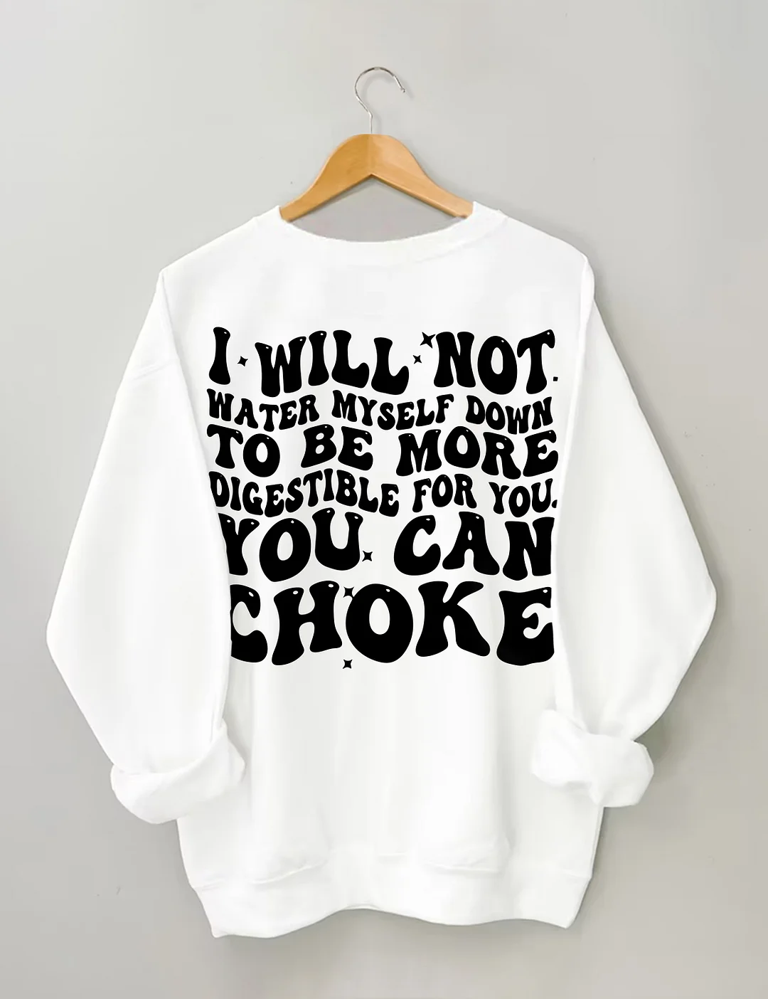 I Will Not Water Myself Down To Be More Digestible For You Sweatshirt