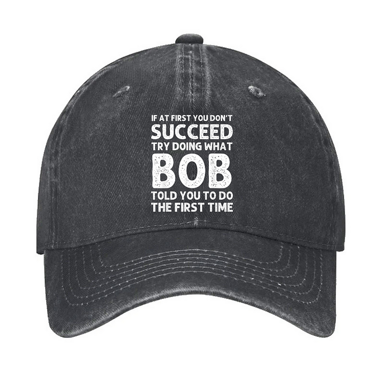 If At First You Don't Succeed Try Doing What Bob Told You To Do Hat