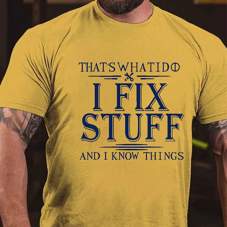 That's What I Do I Fix Stuff And I Know Things T-shirt