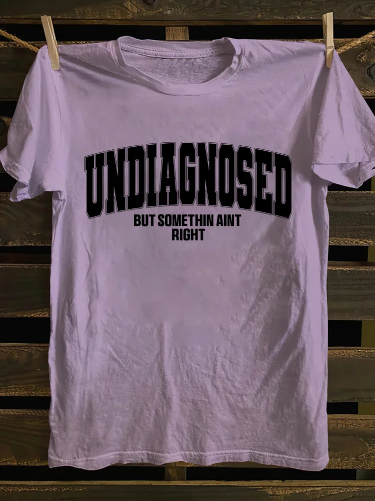 Undiagnosed But Something Ain't Righ T-shirt