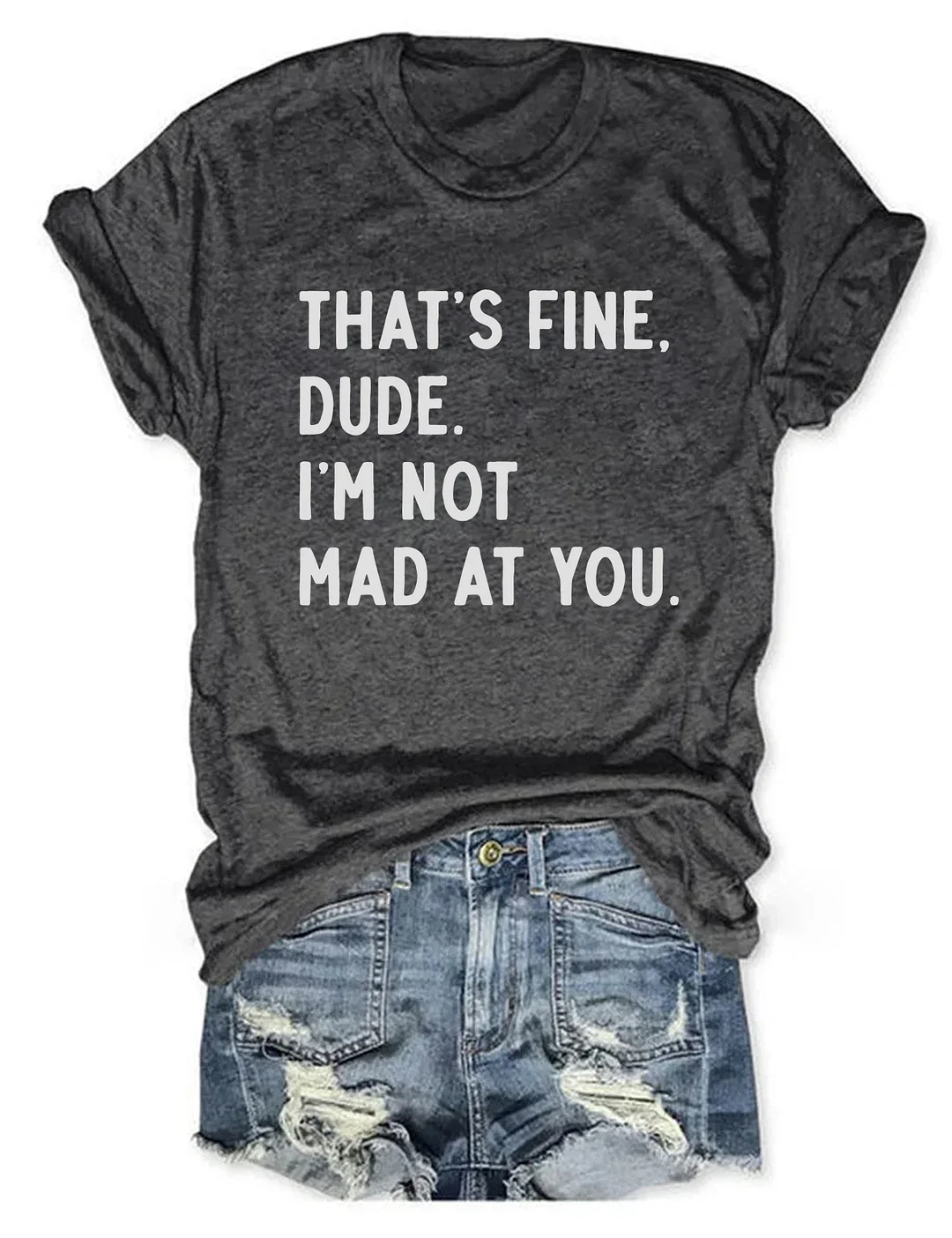 That's Fine Dude I'm Not Mad At You T-shirt