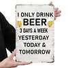 I only drink beer - Vintage Metal Signs - 20*30cm/30*40cm