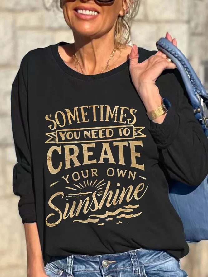 Sometimes You Need To Create Your Own Sunshine Printed Sweashirt