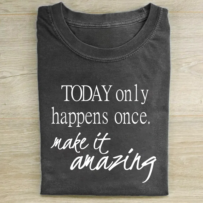 Today Only Happens Once Make It Amazing T-shirt