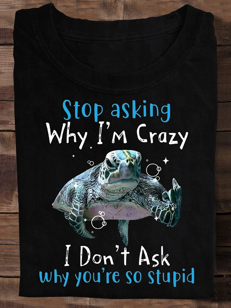 Funny Turtle Stop Asking Why I‘m Crazy Letter Print T-Shirt