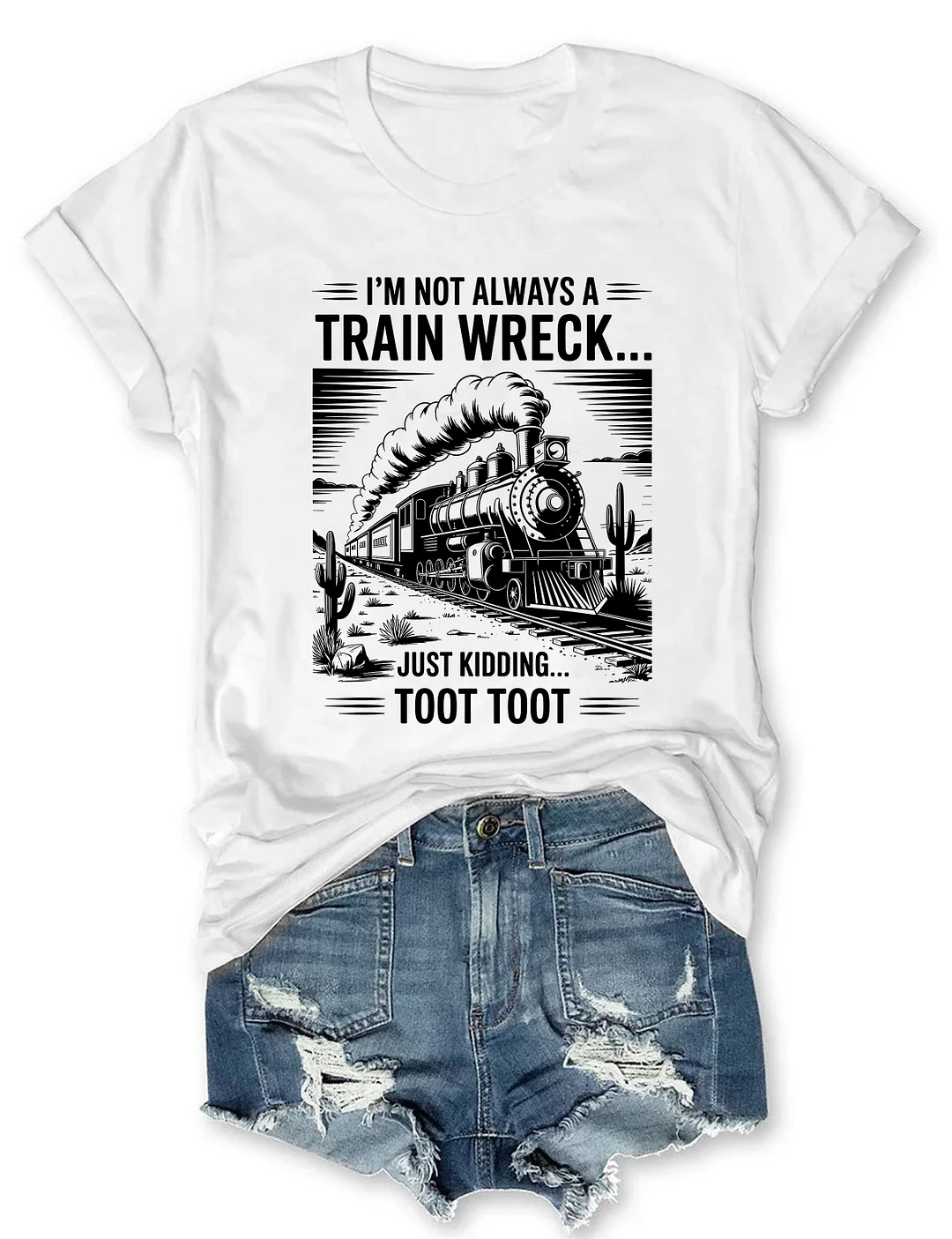 I&rsquo;m Not Always A Train Wreck Just Kidding Toot T-shirt