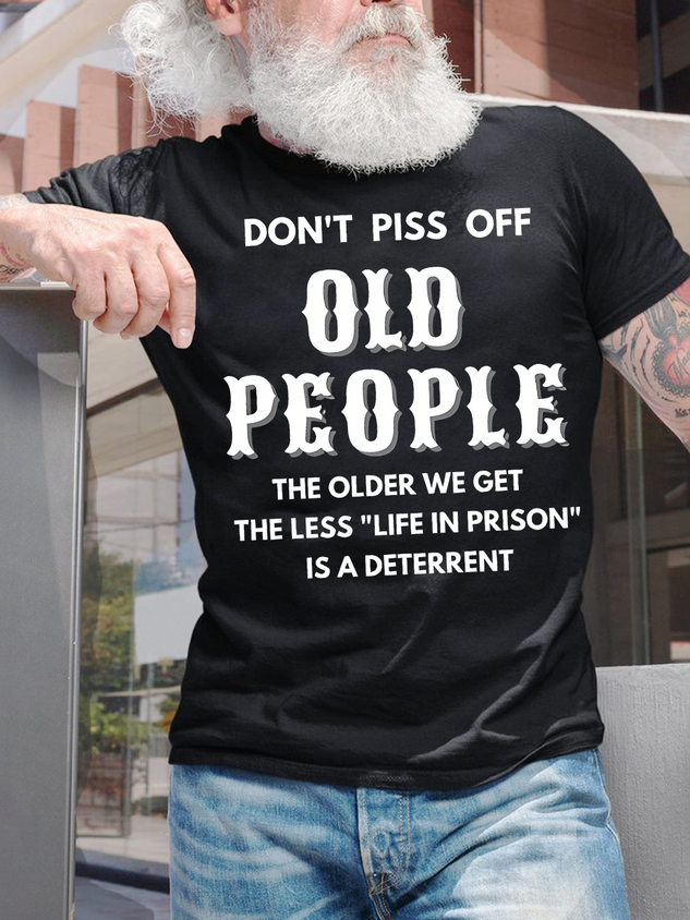 Men's Don't Piss Off Old People The Older We Get The Less Life In Prison Is An Deterrent Funny Graphic Print Casual Cotton Loose Text Letters T-Shirt socialshop