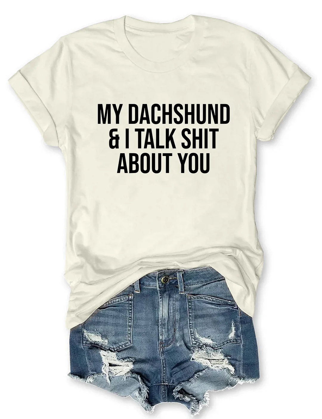 My Dachshund And I Talk Shit About You T-shirt