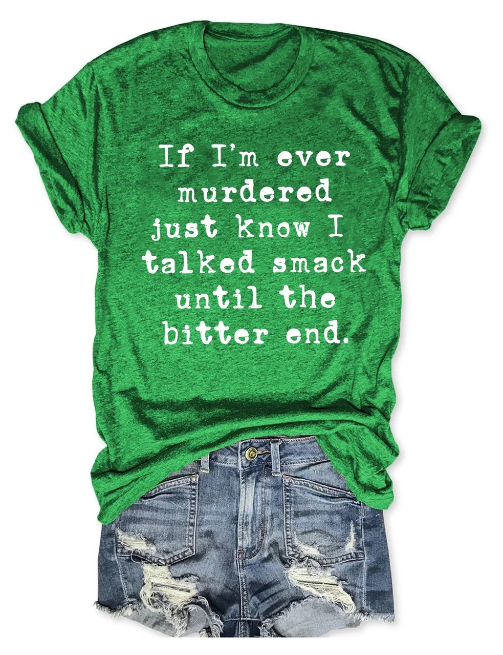 If I'm Ever Murdered Just Know I Talked Smack Until The Bitter End T-Shirt