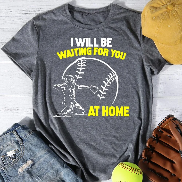 I Will Be Waiting For You At Home Softball Round Neck T-shirt-Annaletters