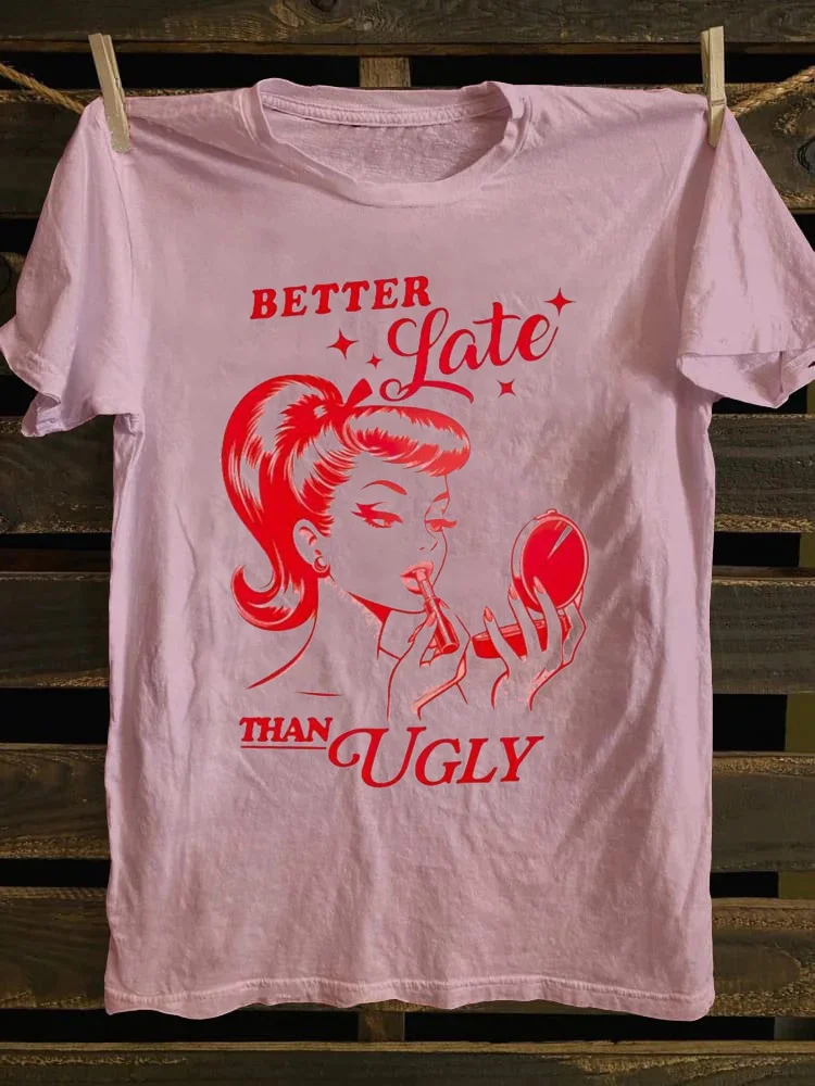 Better Late Than Ugly T-shirt