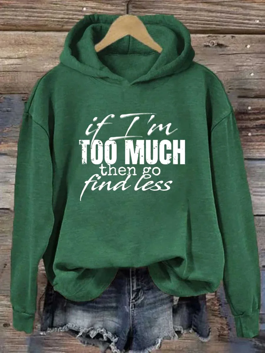 If I'm Too Much Then Go Find Less Hoodie