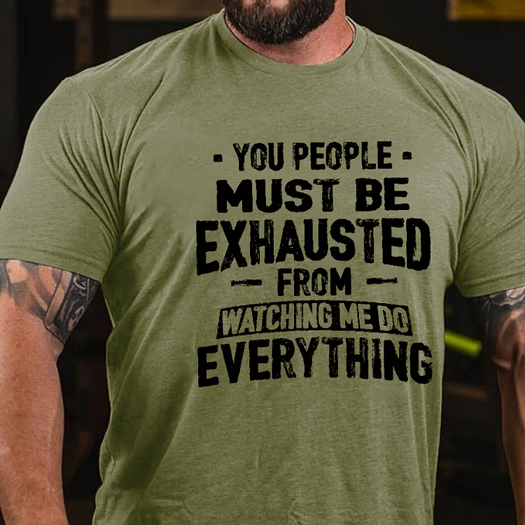 You People Must Be Exhausted From Watching Me Do Everything Joking T-shirt socialshop