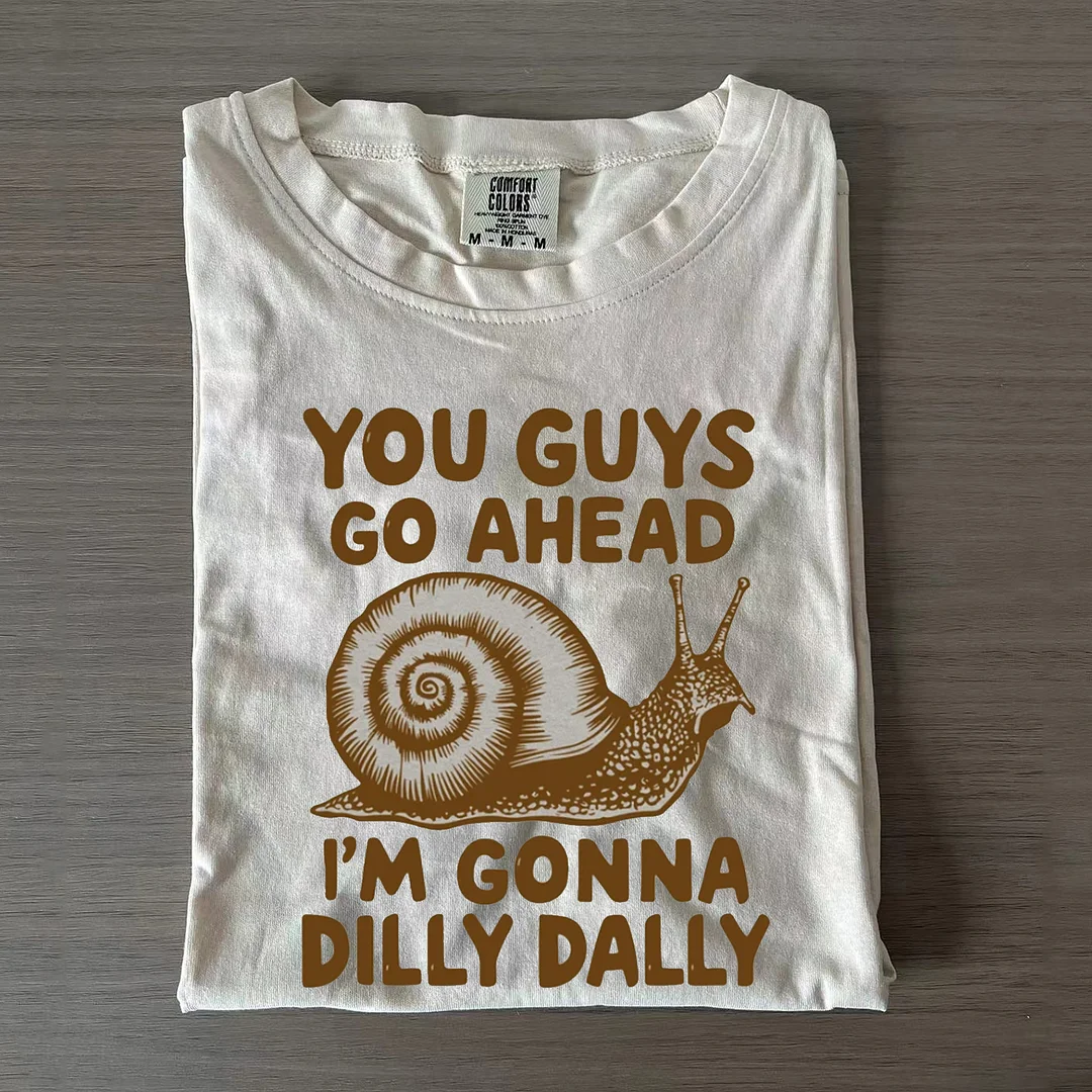Eagerlys You Guys Go Ahead I'm Gonna Dilly Dally  T-shirt Eagerlys