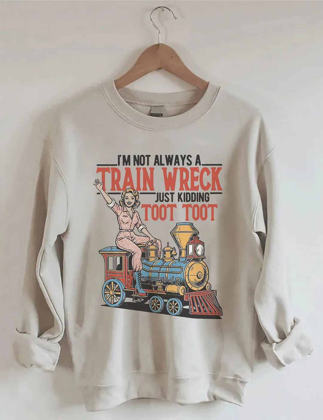 I'm Not Always A Train Wreck Just Kidding Toot Toot Sweatshirt