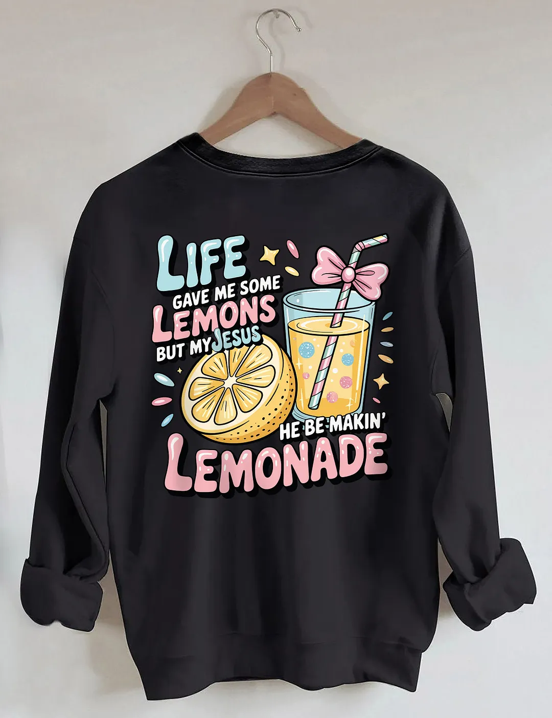 Life Gave Me Some Lemons But My Jesus He Be Makin' Lemonade Sweatshirt