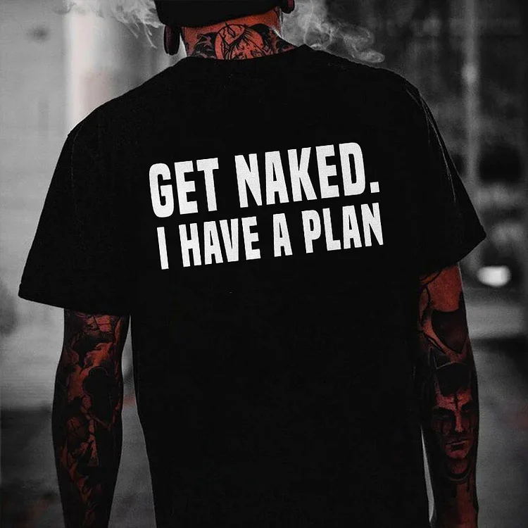 Get Naked. I Have A Plan T-shirt