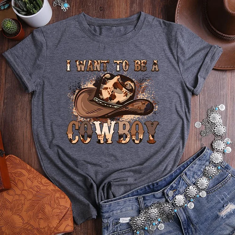 i want to be a cowboy Round Neck T-shirt-0021020