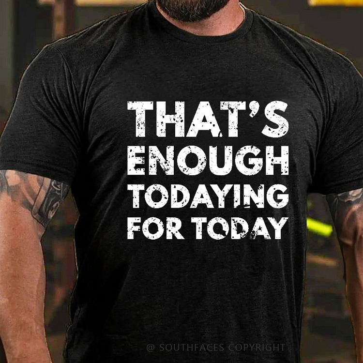 That's Enough Todaying For Today Funny Men's T-shirt