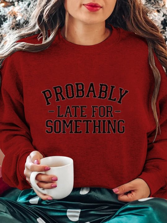 Long Sleeve Crew Neck Probably Late For Something Sweatshirt