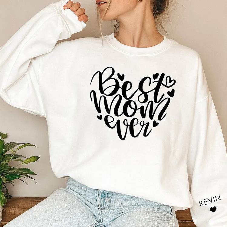 Custom Best Mom Ever Sweatshirt,Names on the Sleeve,Mothers Day Sweatshirt, Mama Hoodie, Mom Life Sweatshirt, Gift for Mom, Mothers Day Gift