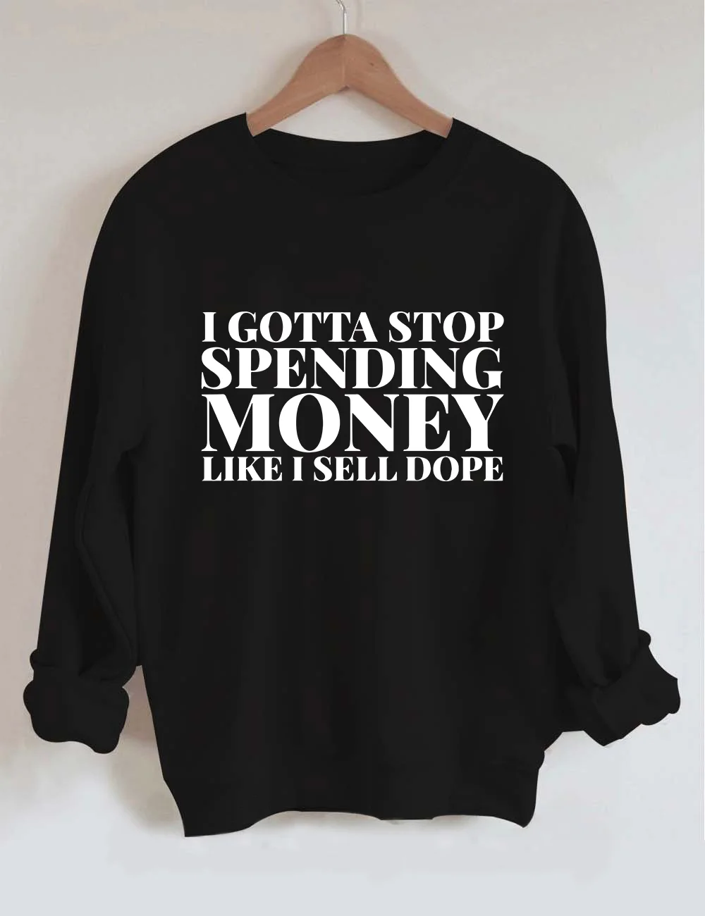 I Gotta To Stop Spending Money Like I Sell Dope Sweatshirt