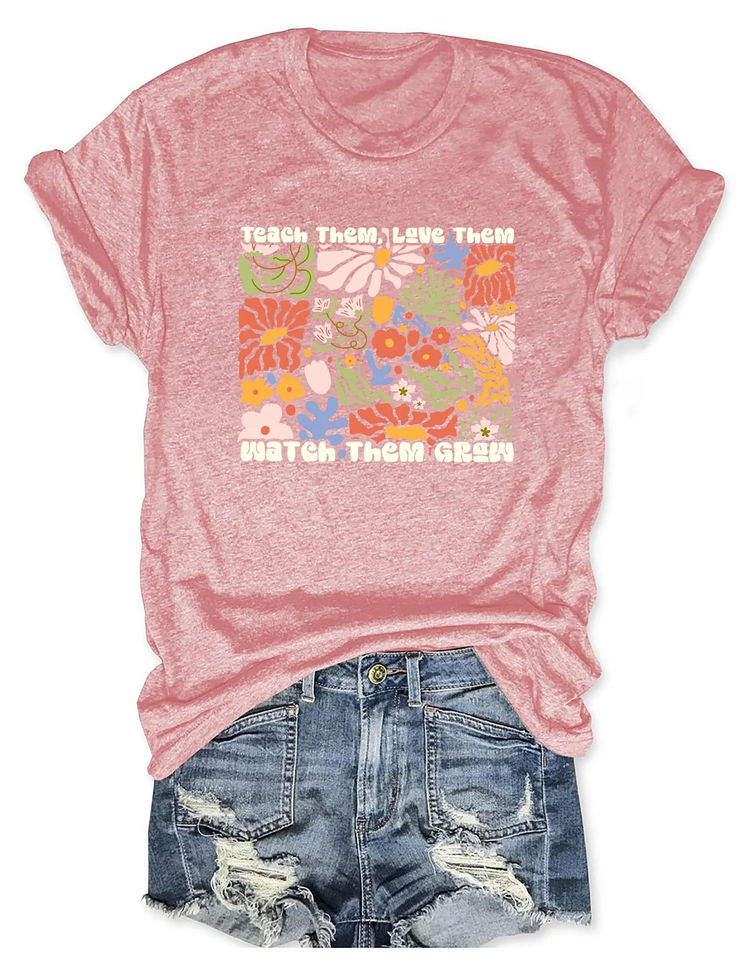 Teach Them Love Them Watch Them Grow T-shirt