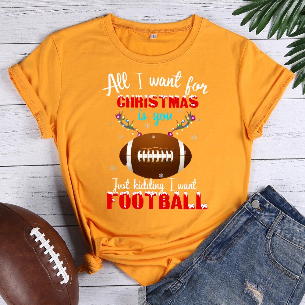 all i want for christmas is you just kidding i want football Round Neck T-shirt-0020343-Guru-buzz