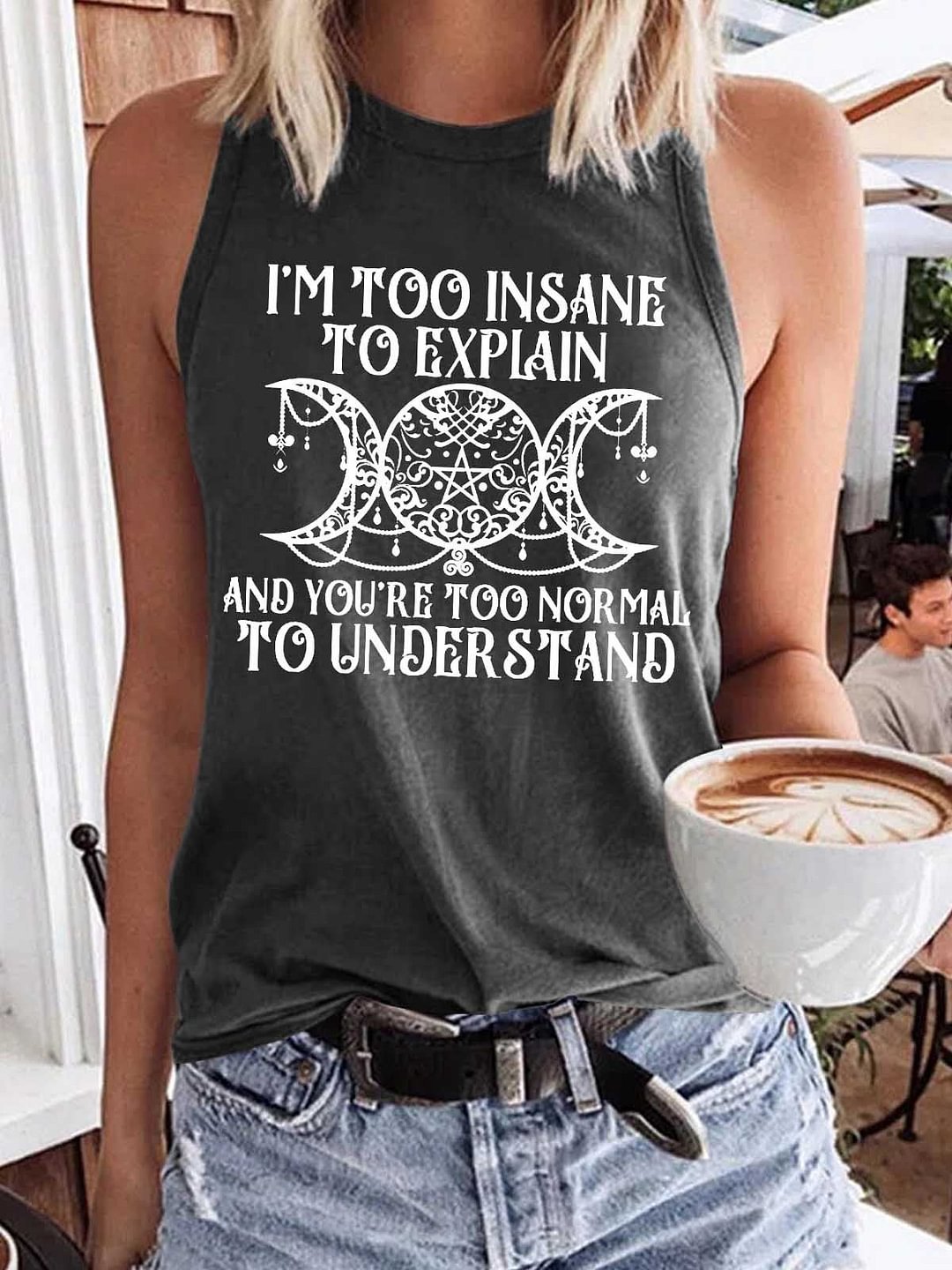 Women's I'm Too Insane To Explain And You're Too Normal To Understand  Tank Top