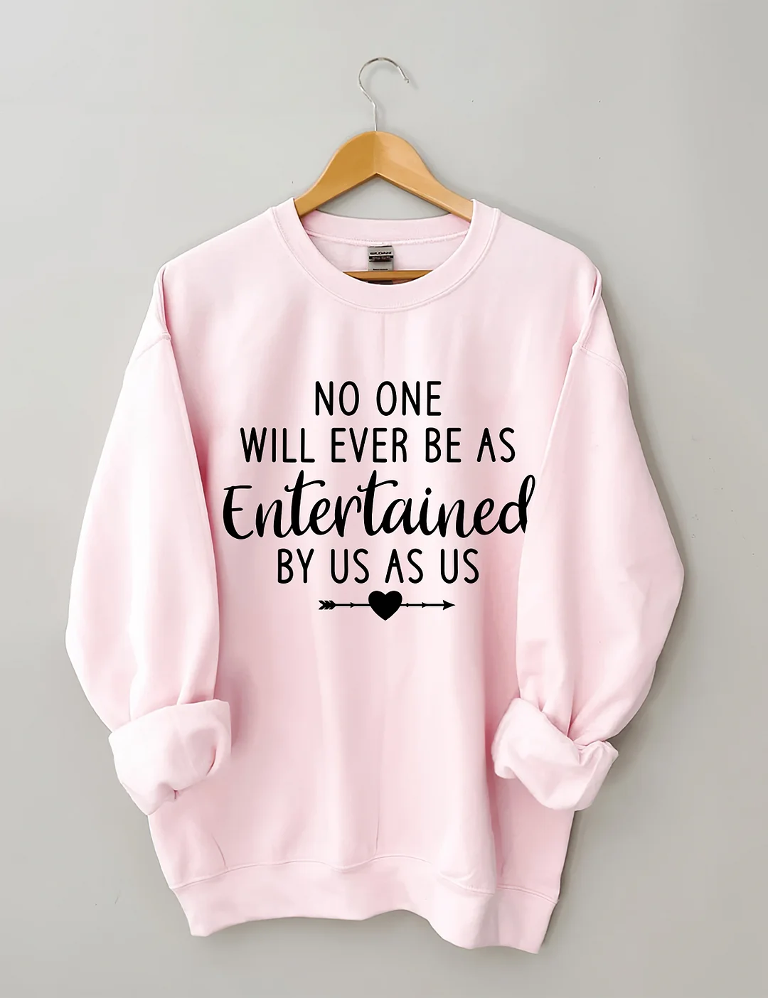 No One Will Ever Be As Entertained By Us As Us Sweatshirt
