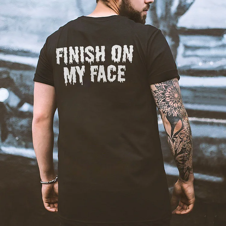 Finish On My Face T-shirt