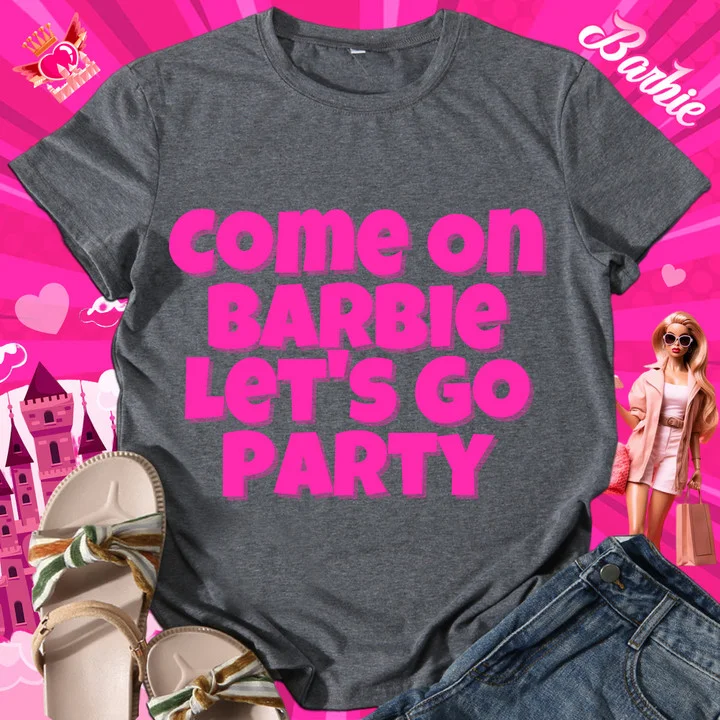 Come on barbie  let's  go party  Women Round Neck T-shirt - BSTCA0419