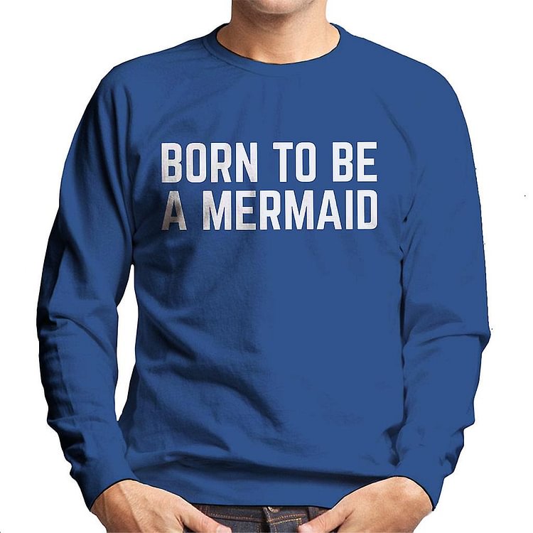 Born To Be A Mermaid Men's Sweatshirt