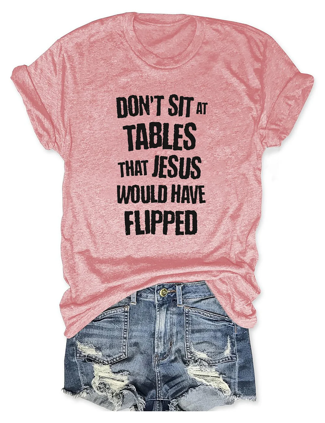 Don't Sit At Tables Jesus Would Have Flipped T-shirt