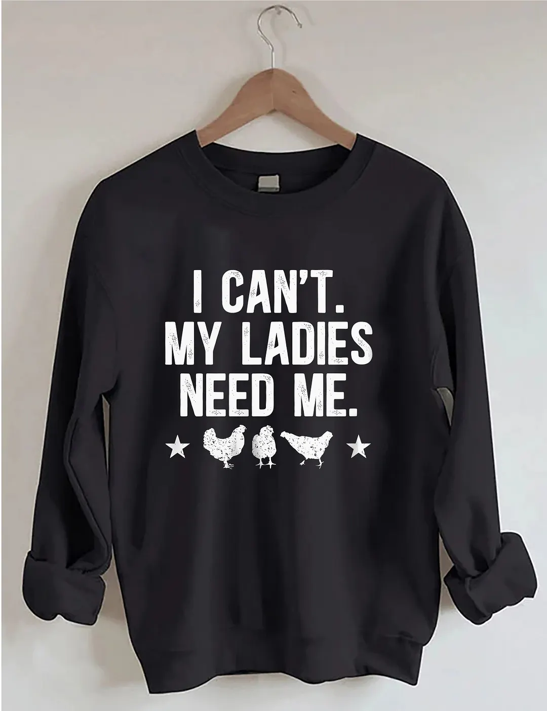 I Can't My Ladies Need Me Sweatshirt