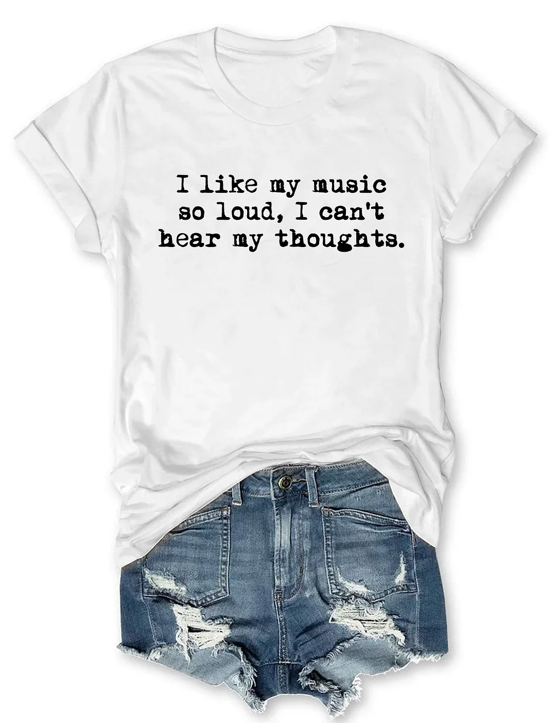 I Like My Music So Loud I Can't Here My Thoughts T-shirt 
