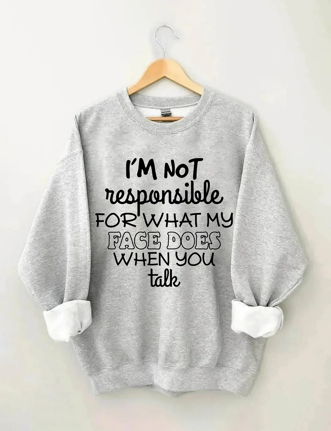 I'm Not Responsible For What My Face Does When You Talk Sweatshirt