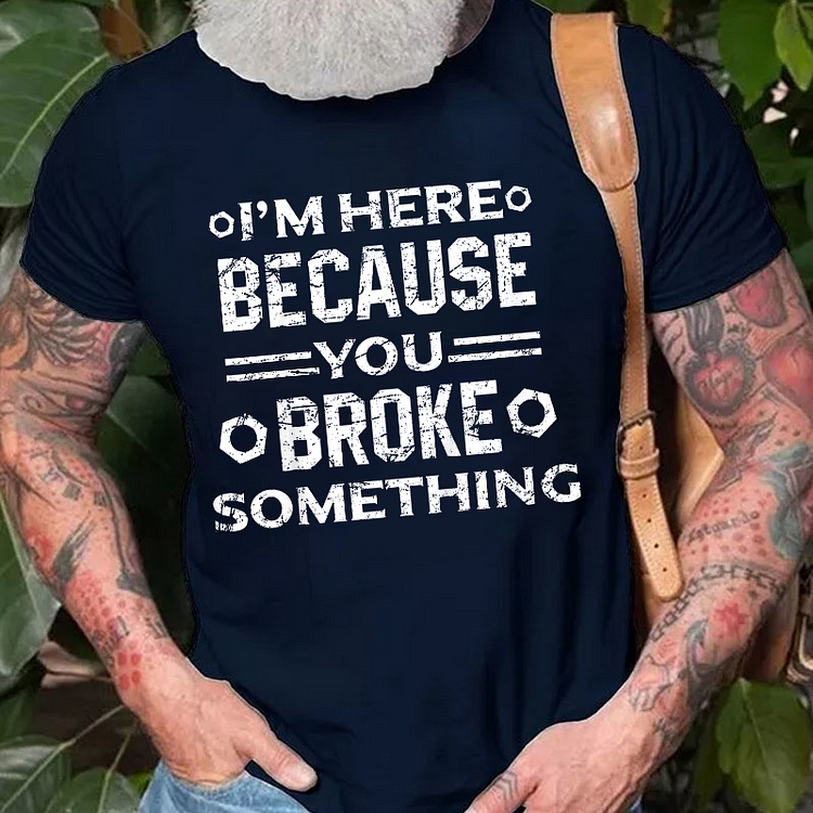 I'm Here Because You Broke Something Funny Handyman T-shirt