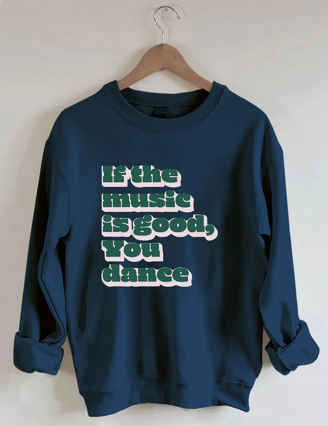 If The Music Is Good You Dance Sweatshirt