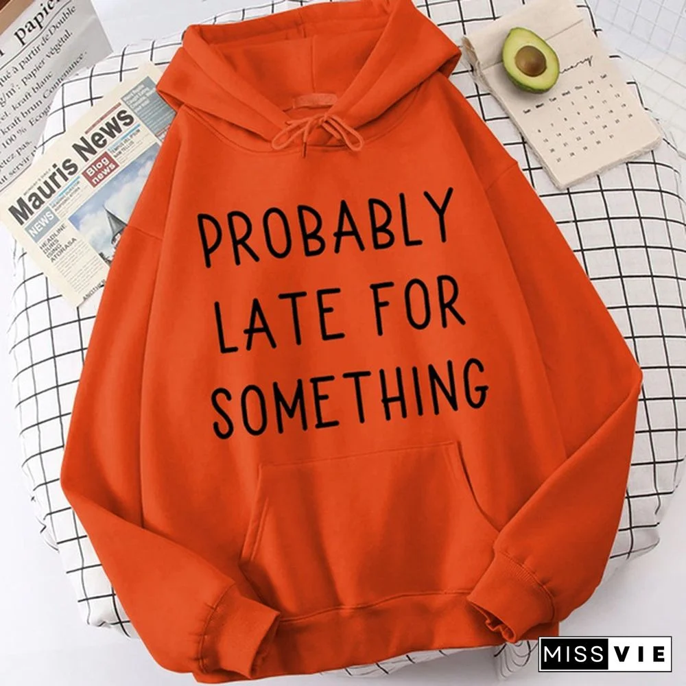Fashion Probably Late For Something Printed Hoodies Spring Autumn Winter Long Sleeve Hooded Tops Casual Pullover Women Sweatshirt