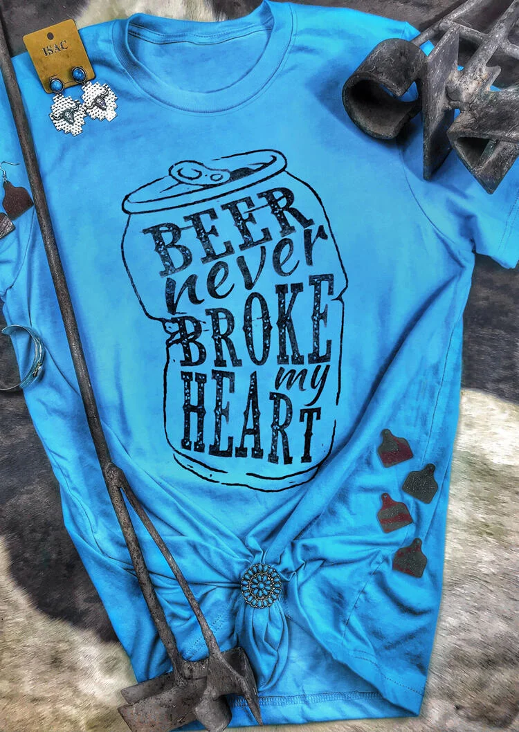 Beer Never Broke My Heart O Neck T-shirt