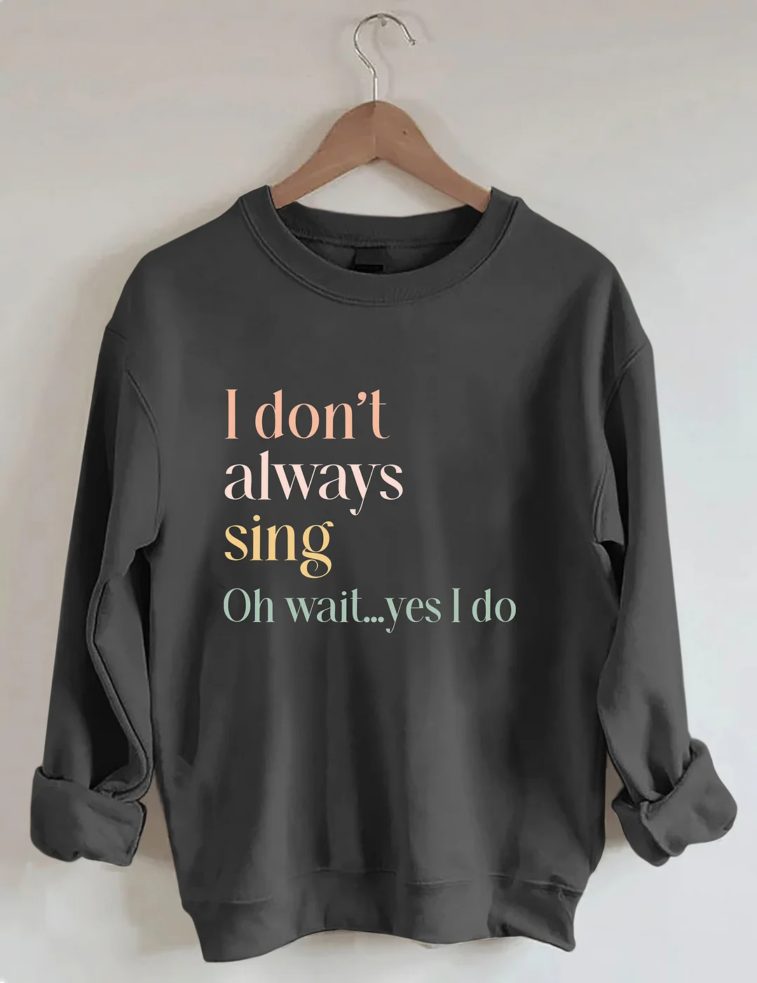 I Don't Always Sing Oh Wait Yes I Do Sweatshirt